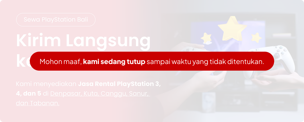 Sewa PlayStation Bali
Kirim Langsung ke Rumah Kamu!
Kami menyediakan Jasa Rental PlayStation 3, 4, dan 5 di Denpasar, Kuta, Canggu, Sanur,
dan Tabanan.